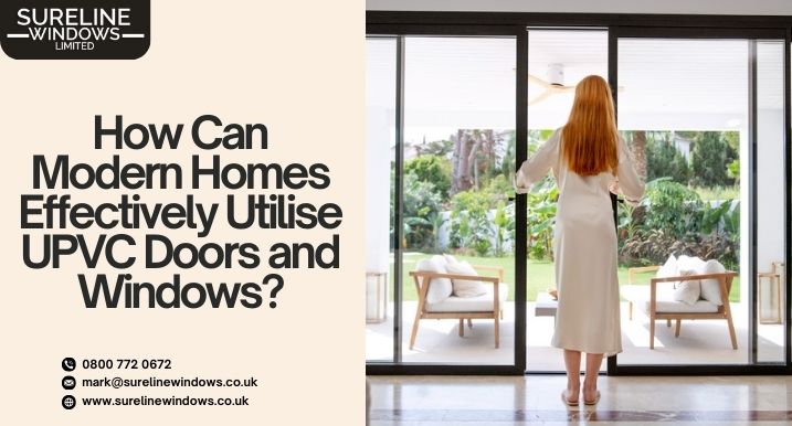 How Can Modern Homes Effectively Utilise UPVC Doors And Windows?